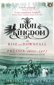 Image for Iron kingdom  : the rise and downfall of Prussia, 1600-1947