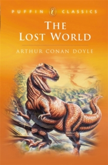 Image for The lost world  : being an account of the recent amazing adventures of Professor E. Challenger, Lord John Roxton, Professor Summerlee and Mr Ed Malone of the Daily Gazette
