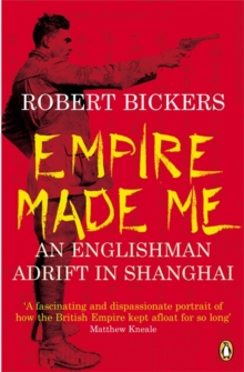 Empire Made Me: An Englishman Adrift in Shanghai