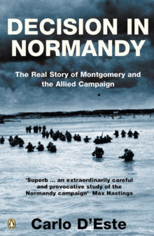 Decision in Normandy: The Real Story of Montgomery and the Allied Campaign