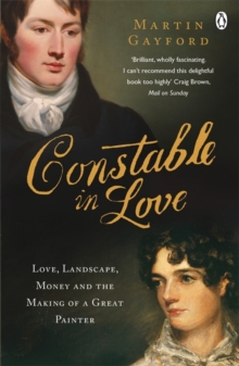 Image for Constable in love  : love, landscape, money and the making of a great painter