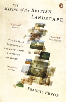 Image for The making of the British landscape  : how we have transformed the land, from prehistory to today