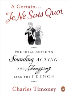 Image for A certain je ne sais quoi  : the ideal guide to sounding, acting and shrugging like the French