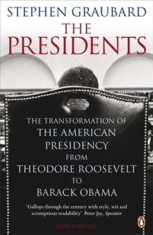 Image for The presidents  : the transformation of the American presidency from Theodore Roosevelt to Barack Obama