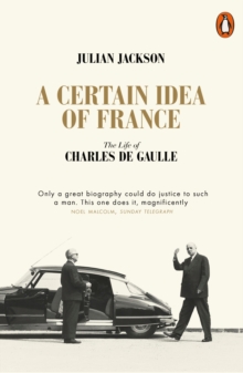 A Certain Idea of France: The Life of Charles de Gaulle