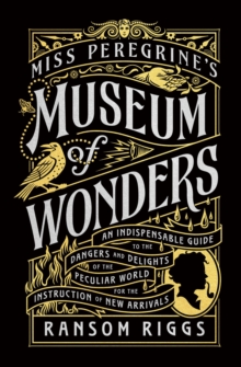 Image for Miss Peregrine's museum of wonders  : an indispensable guide to the dangers and delights of the peculiar world for the instruction of new arrivals