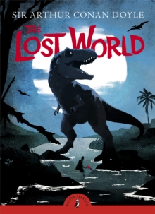 Image for The lost world  : being an account of the recent amazing adventures of Professor E. Challenger, Lord John Roxton, Professor Summerlee and Mr Ed Malone of the Daily Gazette