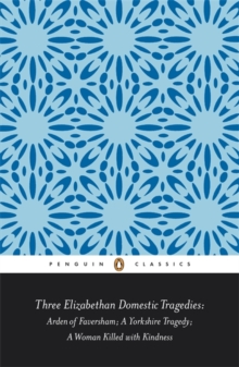 Three Elizabethan Domestic Tragedies: Arden of Faversham; a Yorkshire Tragedy; a Woman Killed with Kindness