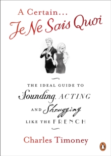 Image for A certain je ne sais quoi: the ideal guide to sounding, acting and shrugging like the French