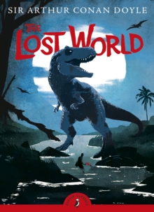 Image for The lost world: being an account of the recent amazing adventures of Professor E. Challenger, Lord John Roxton, Professor Summerlee and Mr Ed Malone of the Daily Gazette