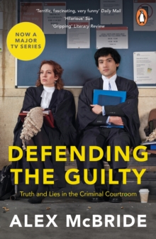 Image for Defending the guilty: truth and lies in the criminal courtroom