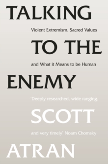 Image for Talking to the enemy: violent extremism, sacred values, and what it means to be human