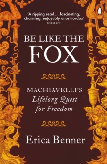 Be Like the Fox: Machiavelli’s Lifelong Quest for Freedom