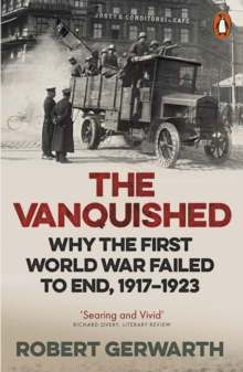 The Vanquished: Why the First World War Failed to End, 1917-1923