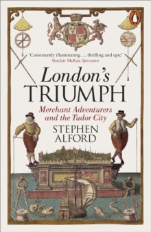 London’s Triumph: Merchant Adventurers and the Tudor City