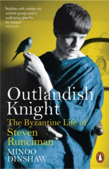 Outlandish Knight: The Byzantine Life of Steven Runciman