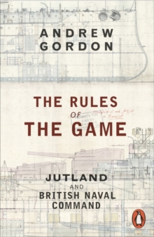 The Rules of the Game: Jutland and British Naval Command