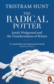 The Radical Potter: Josiah Wedgwood and the Transformation of Britain