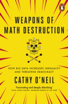 Image for Weapons of math destruction: how big data increases inequality and threatens democracy
