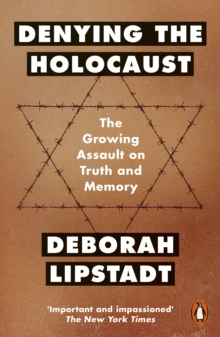 Denying the Holocaust: The Growing Assault On Truth And Memory