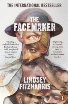 The Facemaker: One Surgeon’s Battle to Mend the Disfigured Soldiers of World War I