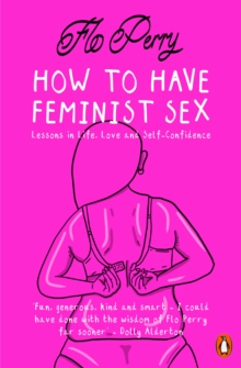 How to Have Feminist Sex: Lessons in Life, Love and Self-Confidence