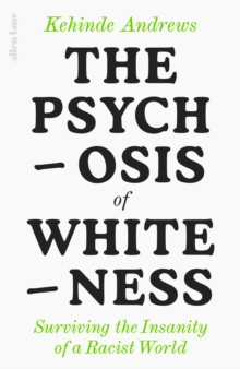 Image for The Psychosis of Whiteness: Surviving the Insanity of a Racist World