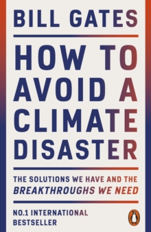 How to avoid a climate disaster  : the solutions we have and the breakthroughs we need - Gates, Bill