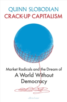 Image for Crack-Up Capitalism: Market Radicals and the Dream of a World Without Democracy
