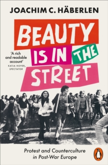 Cover for: Beauty is in the Street : Protest and Counterculture in Post-War Europe