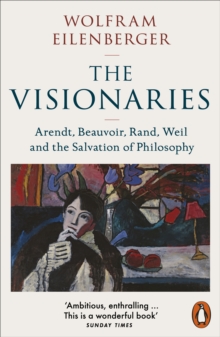 Image for The visionaries  : Arendt, Beauvoir, Rand, Weil, and the salvation of philosophy