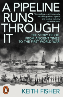 Image for A pipeline runs through it  : the story of oil from ancient times to the First World War
