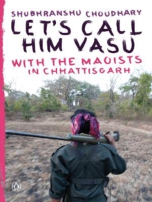 Image for Let's Call Him Vasu : with the Maoists in Chhattisgarh