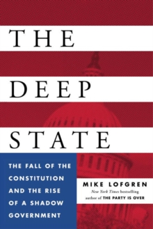 Image for The deep state  : the fall of the constitution and the rise of a shadow government