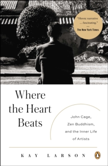 Image for Where the heart beats  : John Cage, Zen Buddhism, and the inner life of artists