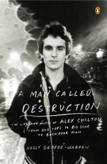 Image for A man called destruction  : the life and music of Alex Chilton, from Box Tops to Big Star to Backdoor Man