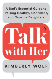 Talk With Her: A Dad’s Essential Guide to Raising Healthy, Confident, and Capable Daughters