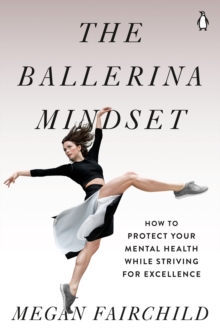 The Ballerina Mindset: How to Protect Your Mental Health While Striving for Excellence