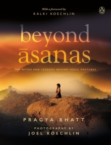 Image for Beyond Asanas : The Myths and Legends behind Yogic Postures