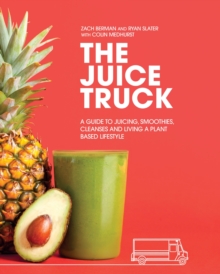 Image for Juice Truck: A Guide to Juicing, Smoothies, Cleanses and Living a Plant-Based Lifestyle