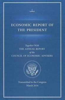 Economic Report of the President, Transmitted to the Congress March 2014 Together with the Annual Report of the Council of Economic Advisors