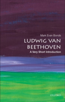 Ludwig van Beethoven  : a very short introduction - Bonds, Mark Evan (Cary C. Boshamer Distinguished Professor of Music, C