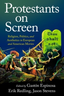 Image for Protestants on screen  : religion, politics and aesthetics in European and American movies