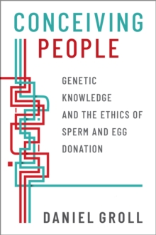 Image for Conceiving People: Genetic Knowledge and the Ethics of Sperm and Egg Donation