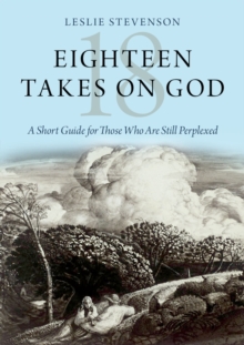 Image for Eighteen Takes on God: A Short Guide for Those Who Are Still Perplexed