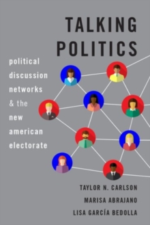 Image for Talking Politics : Political Discussion Networks and the New American Electorate