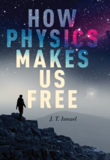 How Physics Makes Us Free