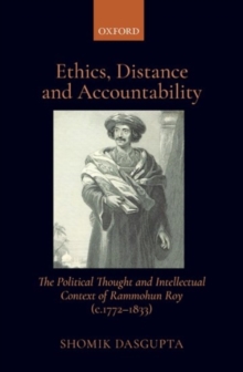 Image for Ethics, distance, and accountability  : the political thought and intellectual context of Rammohun Roy (c. 1772-1833)