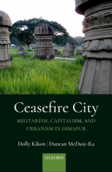 Image for Ceasefire city  : militarism, capitalism, and urbanism in dimapur