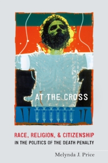 Image for At the cross: race, religion, and citizenship in the politics of the death penalty